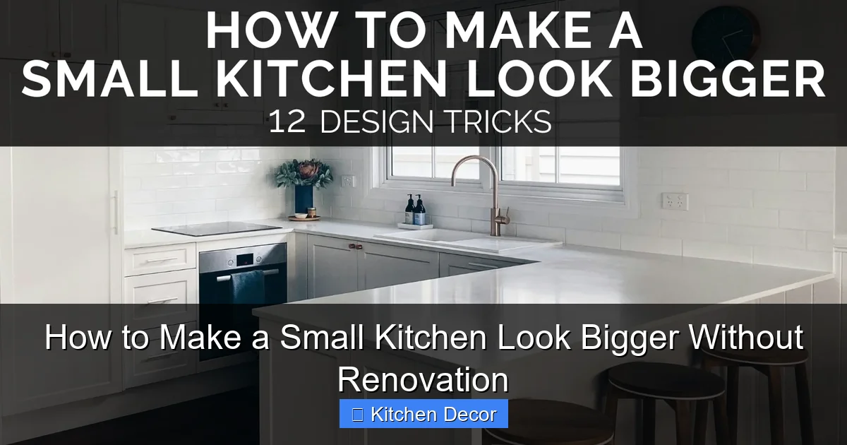 How to Make a Small Kitchen Look Bigger Without Renovation